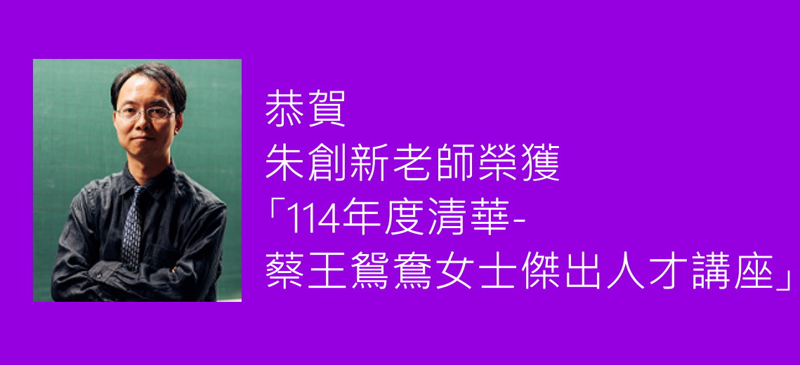 朱創新老師榮獲「114年度清華-蔡王鴛鴦女士傑出人才講座」