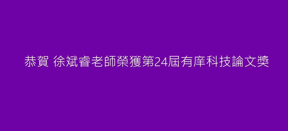 恭賀 徐斌睿老師榮獲第24屆有庠科技論文獎